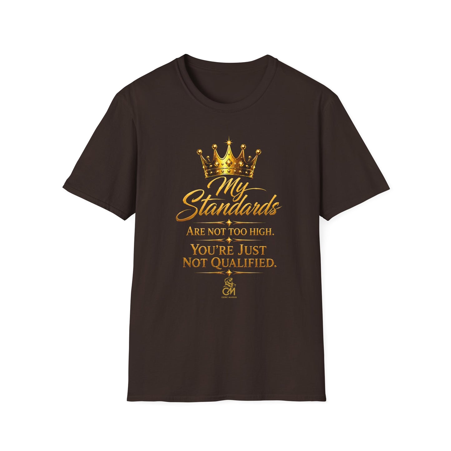 My Standards ARE NOT TOO HIGH YOU'RE JUST NOT QUALIFED.Unisex Softstyle T-Shirt