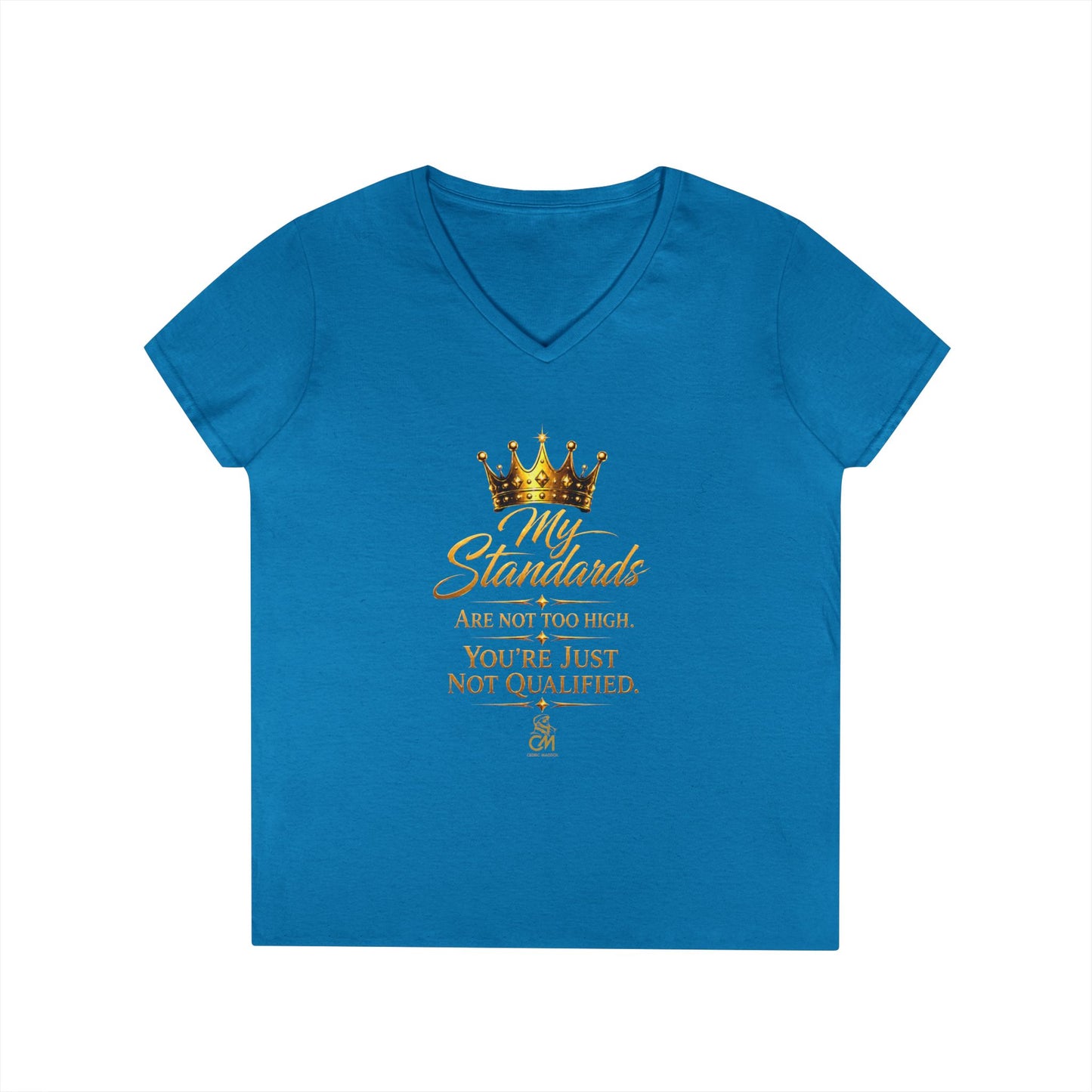 My Standards ARE NOT TOO HIGH YOU'RE JUST NOT QUALIFED.Ladies' V-Neck T-Shirt
