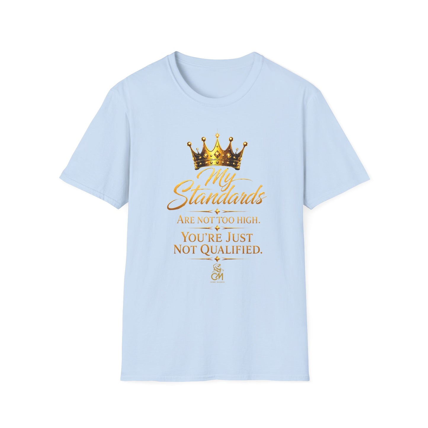 My Standards ARE NOT TOO HIGH YOU'RE JUST NOT QUALIFED.Unisex Softstyle T-Shirt