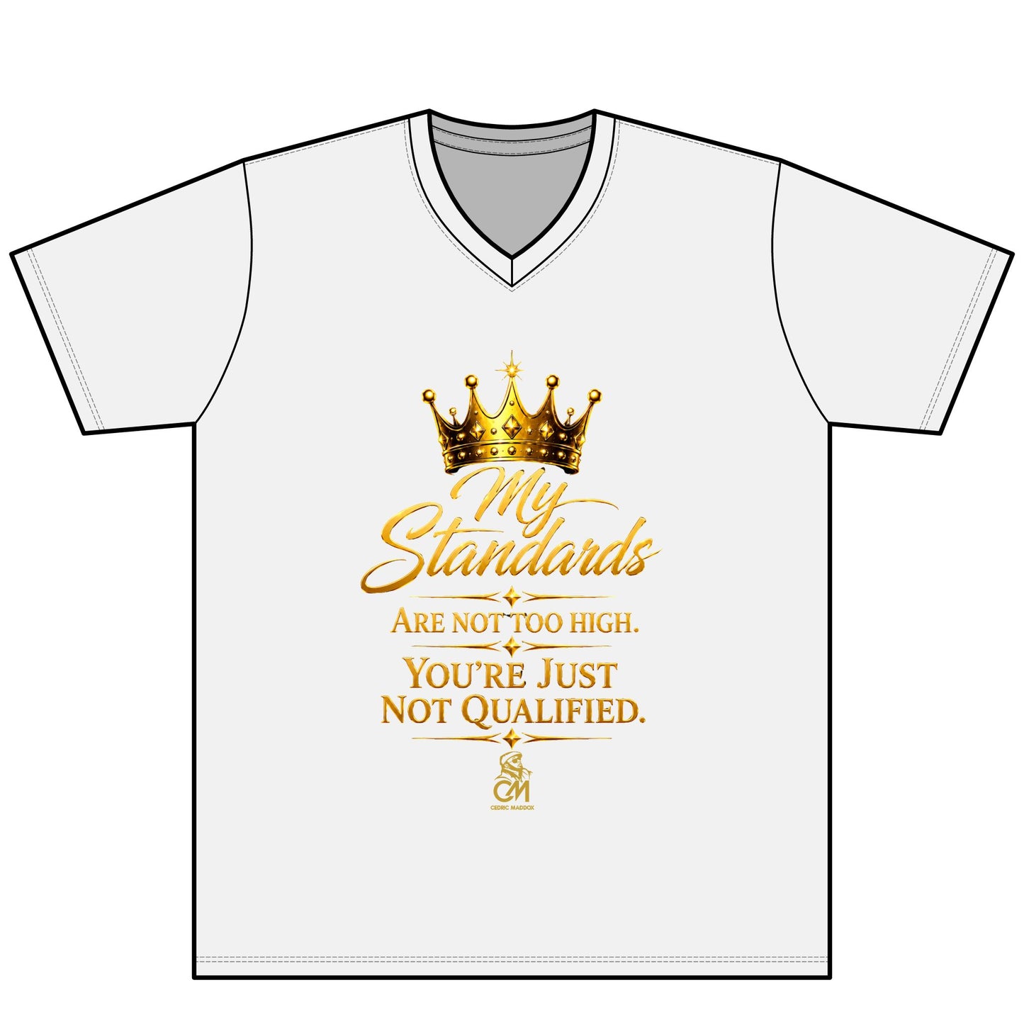 My Standards ARE NOT TOO HIGH YOU'RE JUST NOT QUALIFED. UNISEX Tee V-Neck