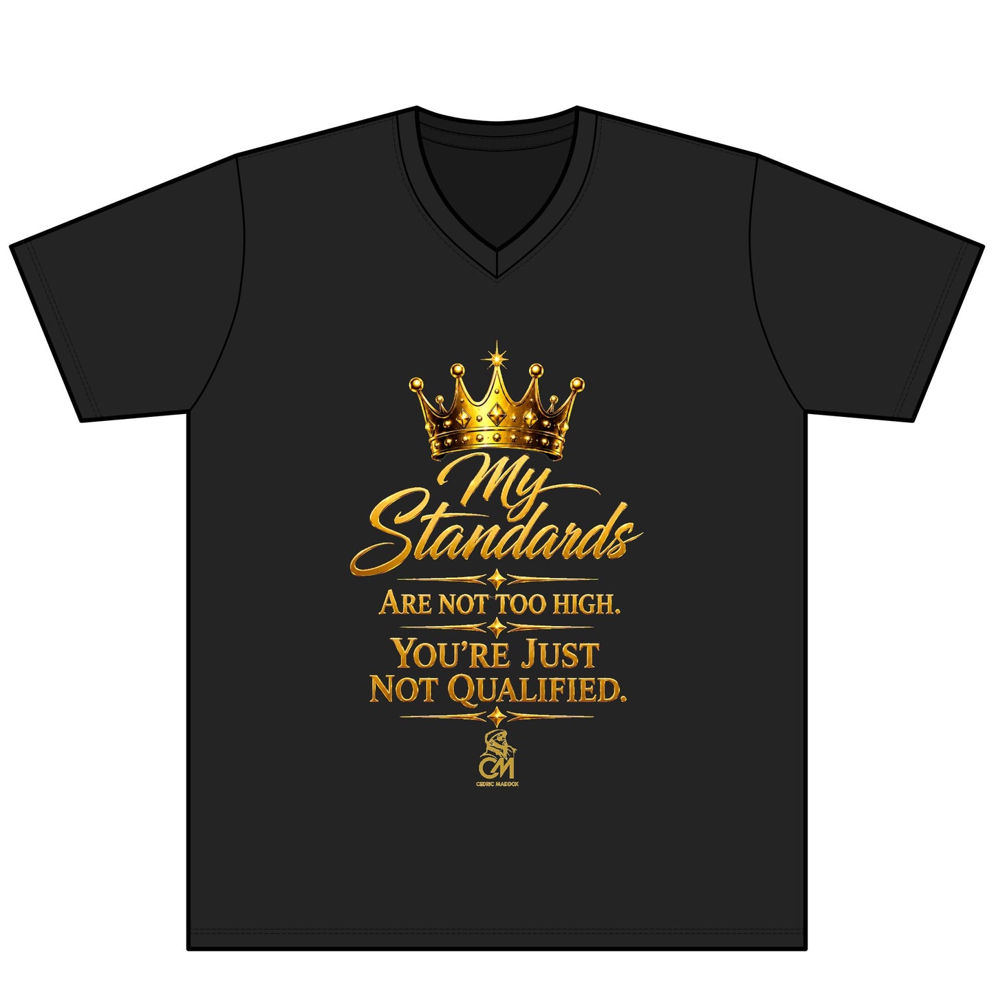 My Standards ARE NOT TOO HIGH YOU'RE JUST NOT QUALIFED. UNISEX Tee V-Neck