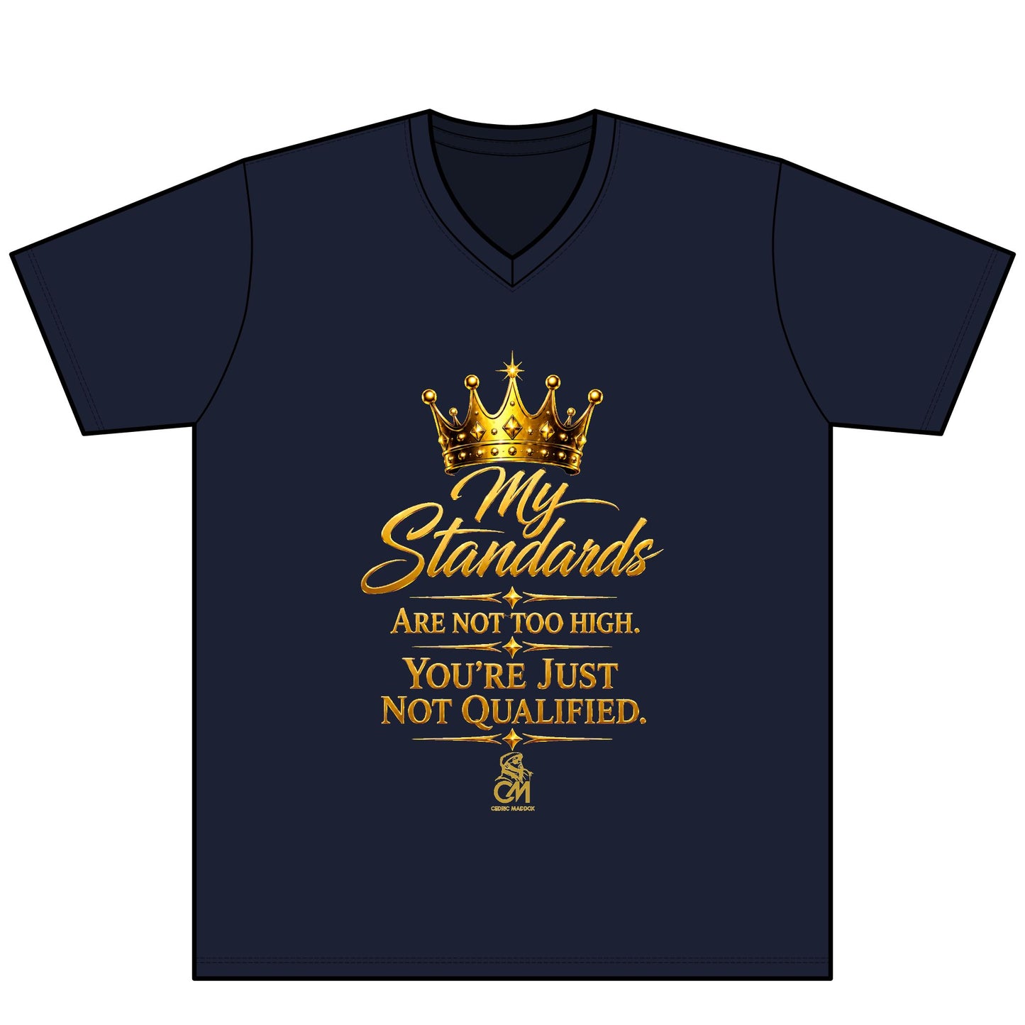 My Standards ARE NOT TOO HIGH YOU'RE JUST NOT QUALIFED. UNISEX Tee V-Neck