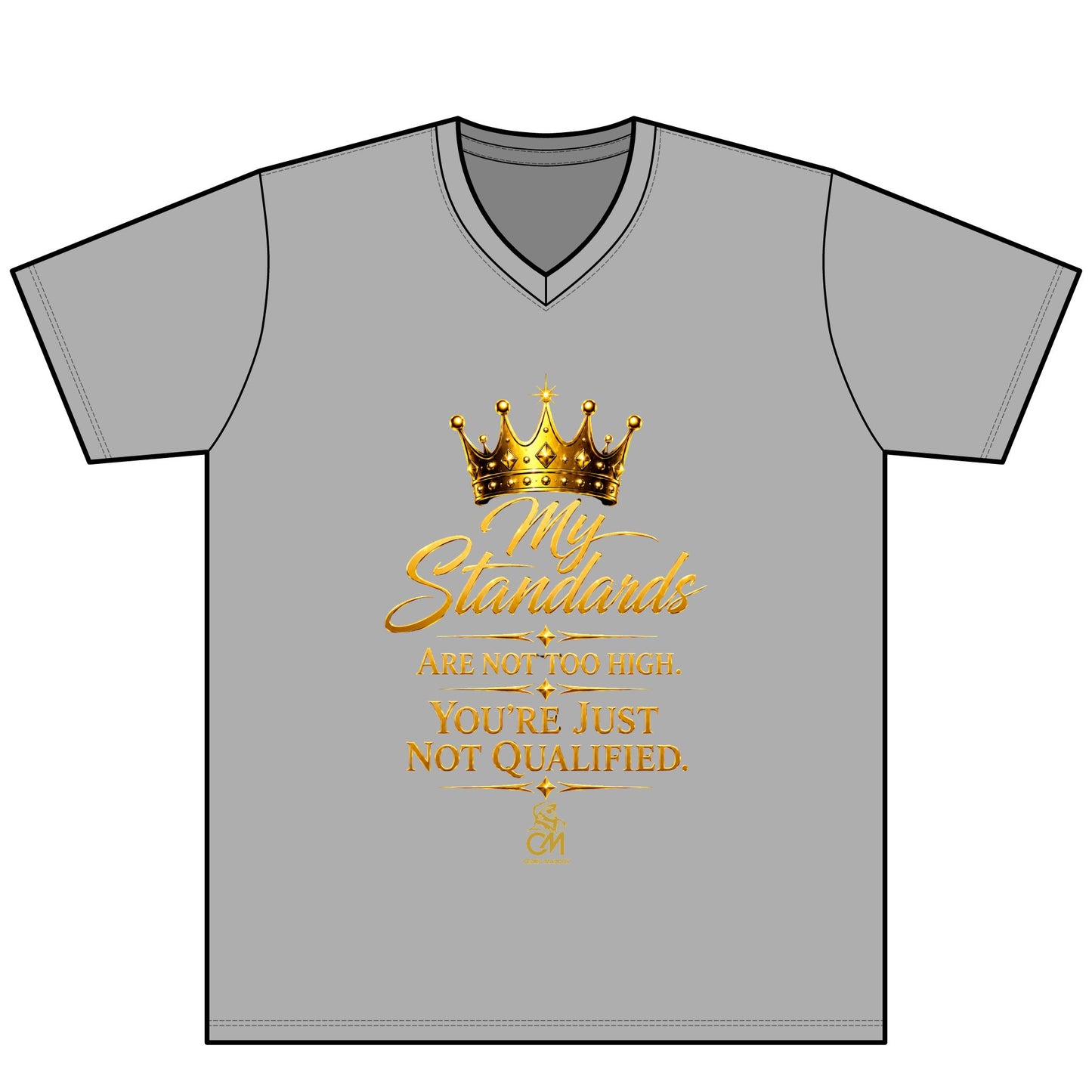 My Standards ARE NOT TOO HIGH YOU'RE JUST NOT QUALIFED. UNISEX Tee V-Neck