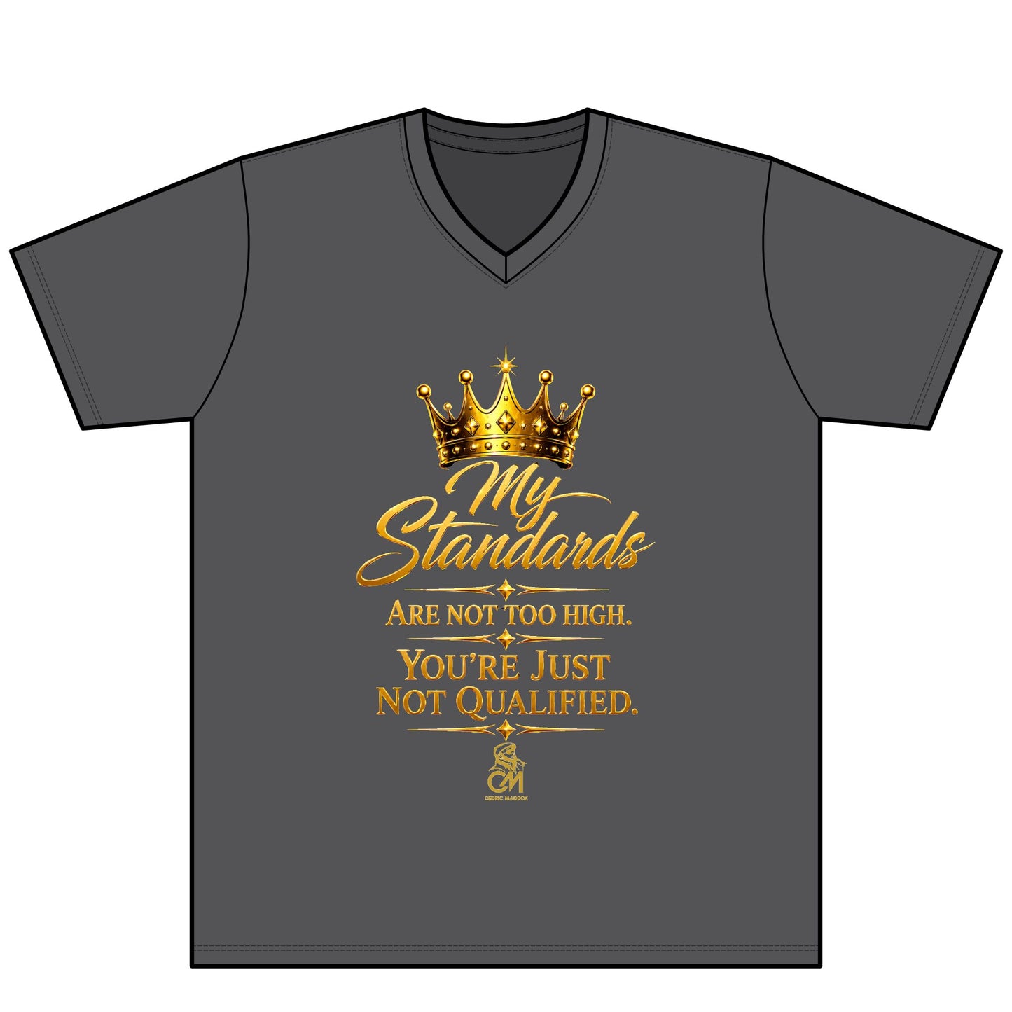My Standards ARE NOT TOO HIGH YOU'RE JUST NOT QUALIFED. UNISEX Tee V-Neck