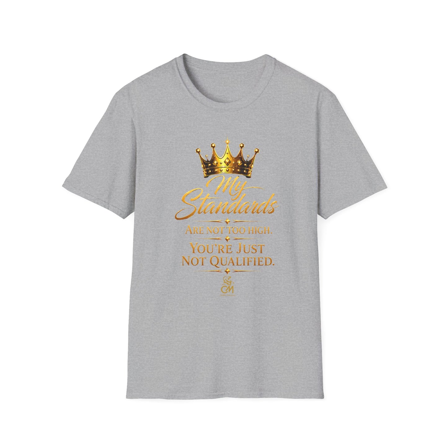 My Standards ARE NOT TOO HIGH YOU'RE JUST NOT QUALIFED.Unisex Softstyle T-Shirt