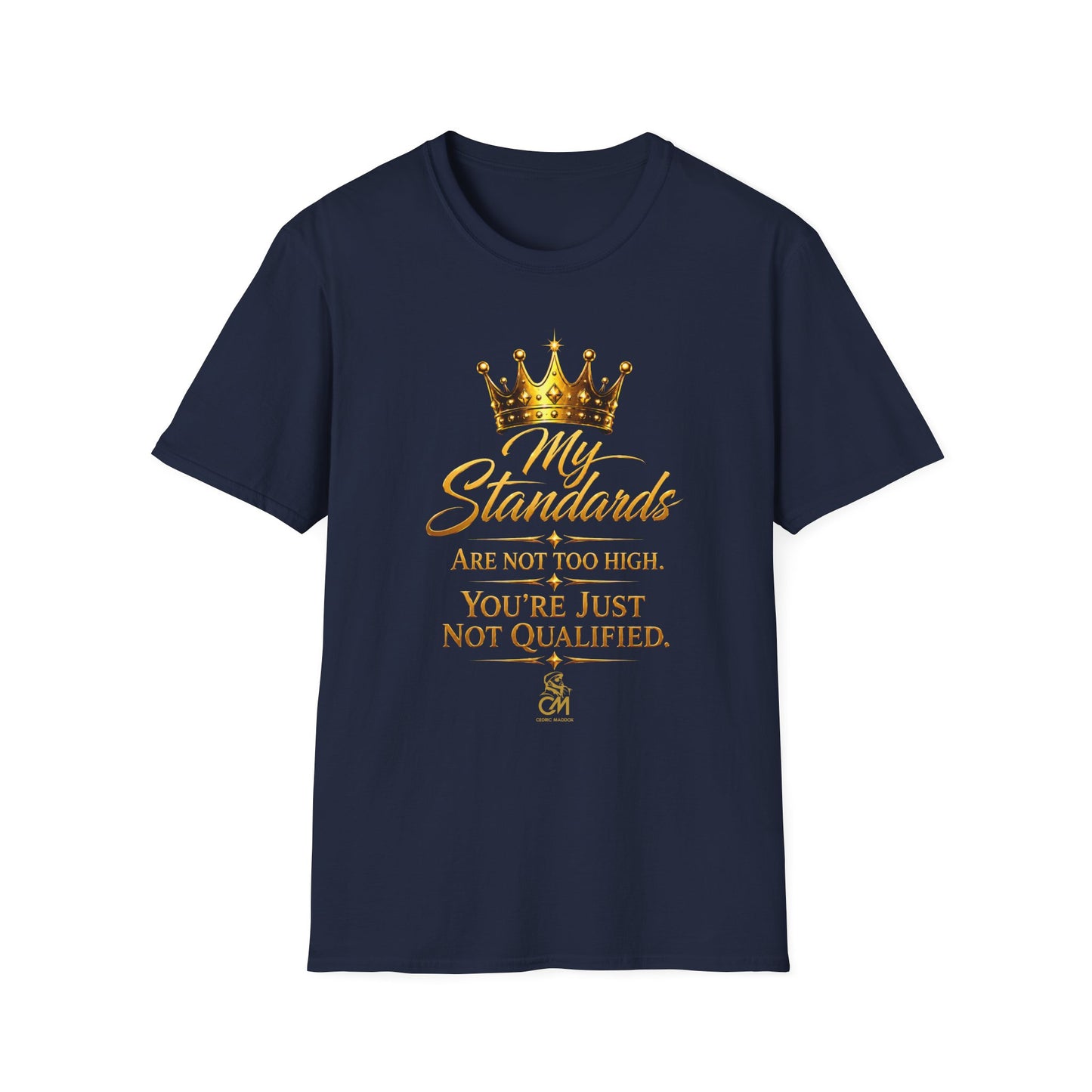 My Standards ARE NOT TOO HIGH YOU'RE JUST NOT QUALIFED.Unisex Softstyle T-Shirt