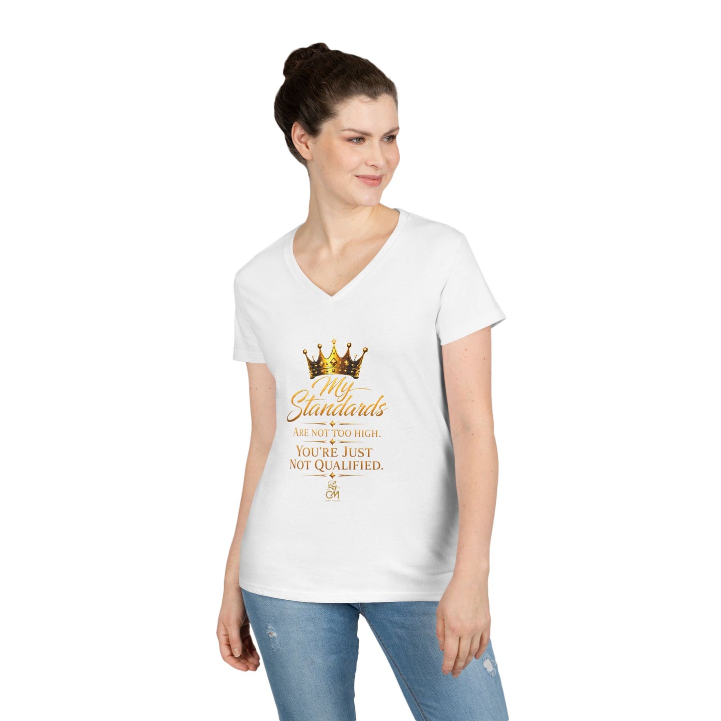My Standards ARE NOT TOO HIGH YOU'RE JUST NOT QUALIFED.Ladies' V-Neck T-Shirt