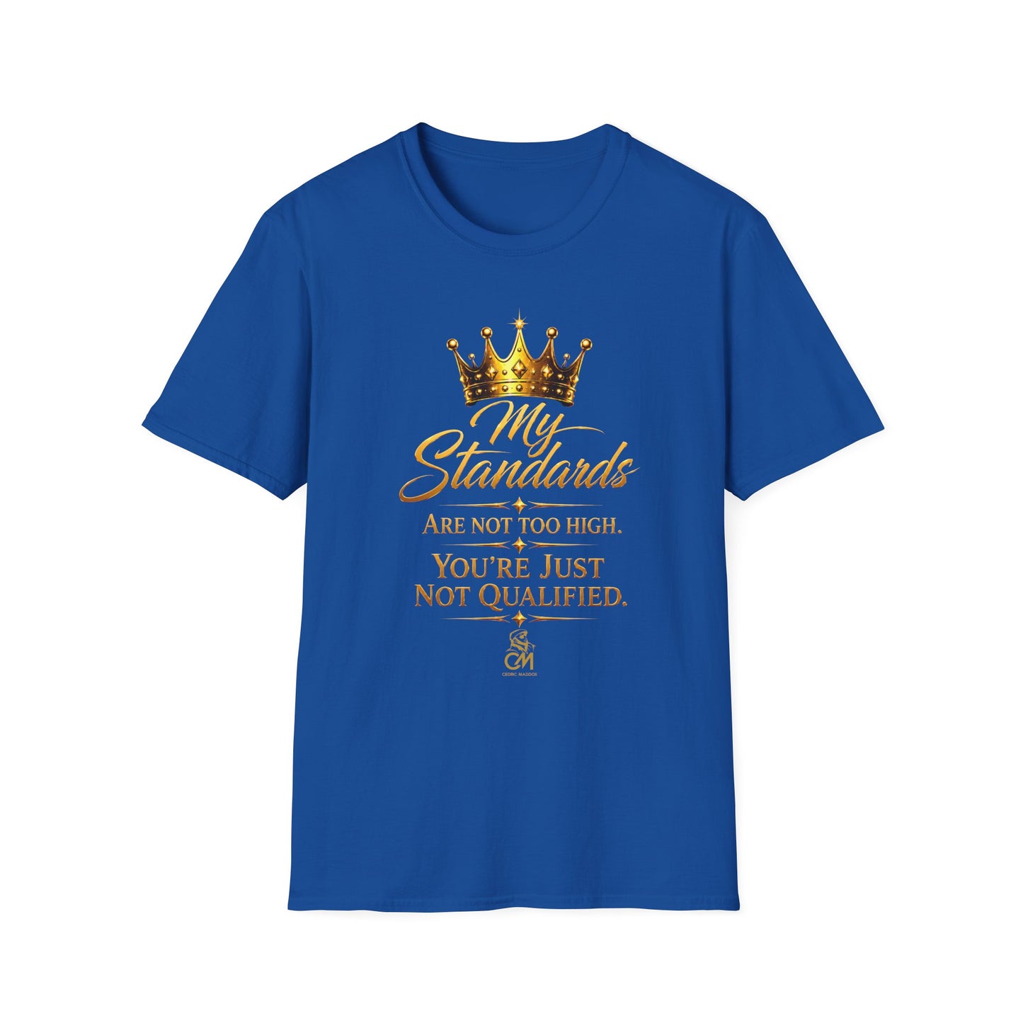 My Standards ARE NOT TOO HIGH YOU'RE JUST NOT QUALIFED.Unisex Softstyle T-Shirt