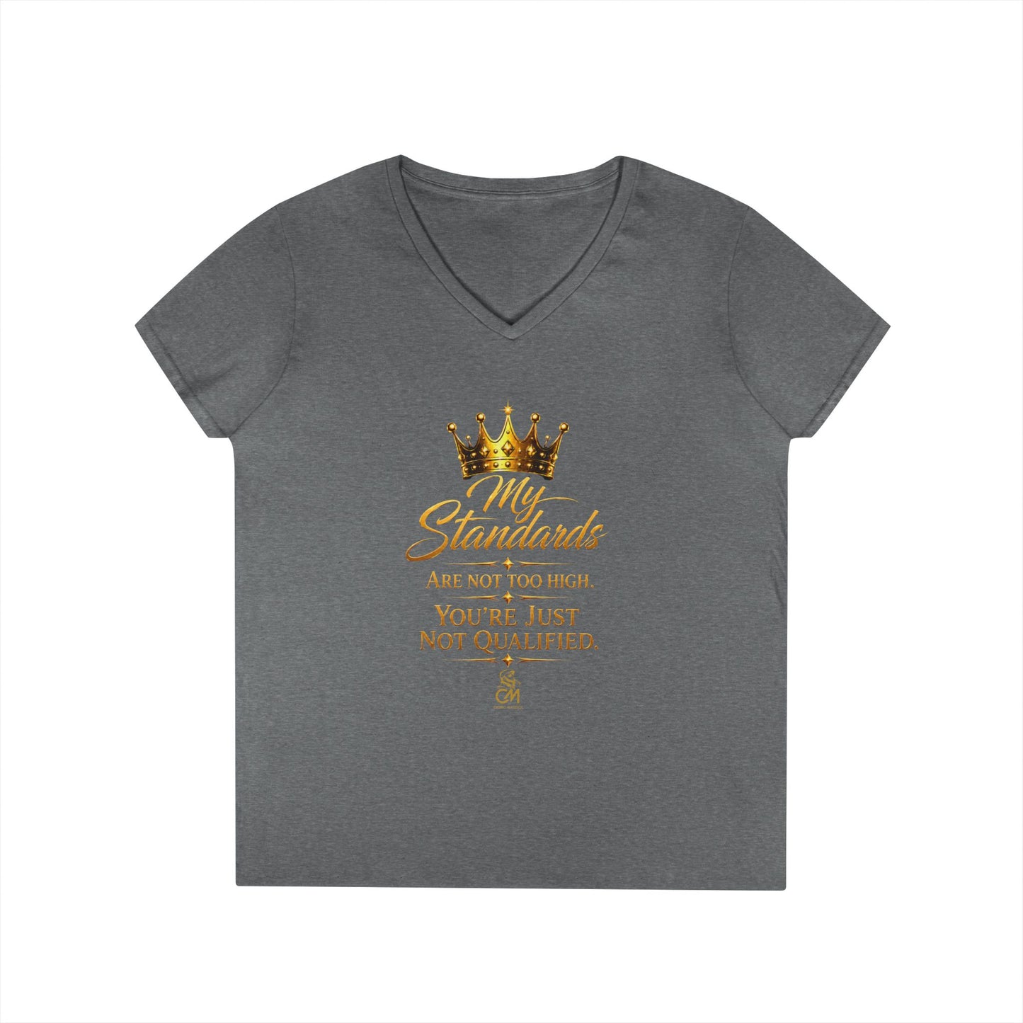 My Standards ARE NOT TOO HIGH YOU'RE JUST NOT QUALIFED.Ladies' V-Neck T-Shirt