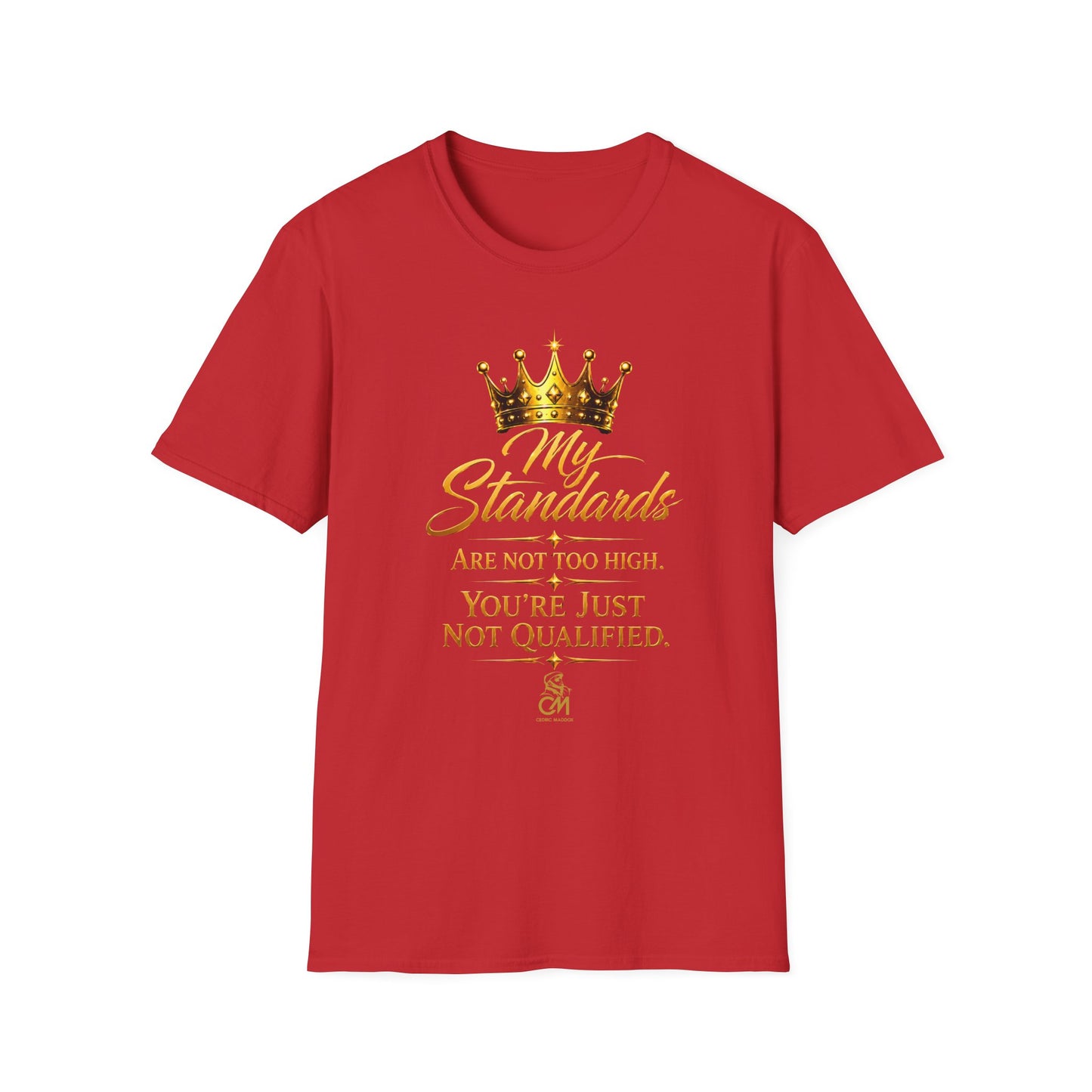 My Standards ARE NOT TOO HIGH YOU'RE JUST NOT QUALIFED.Unisex Softstyle T-Shirt