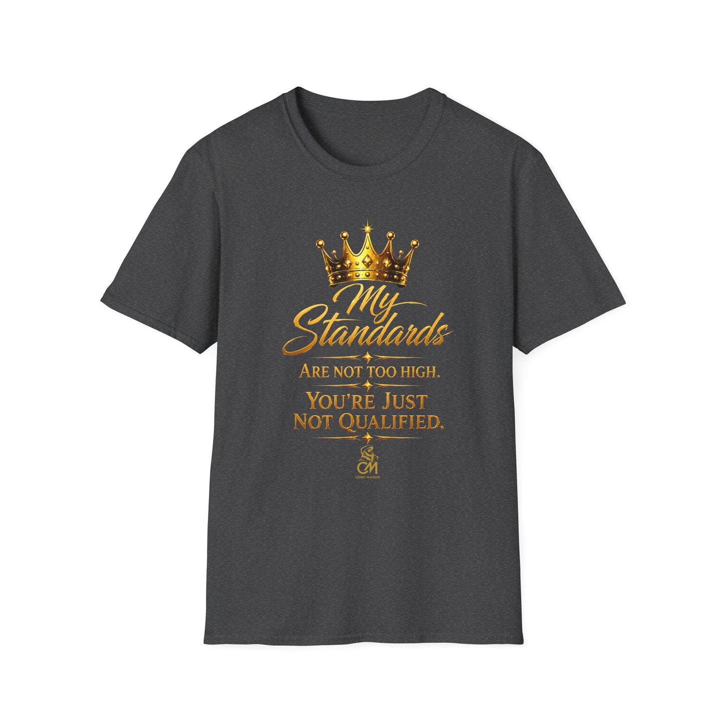 My Standards ARE NOT TOO HIGH YOU'RE JUST NOT QUALIFED.Unisex Softstyle T-Shirt