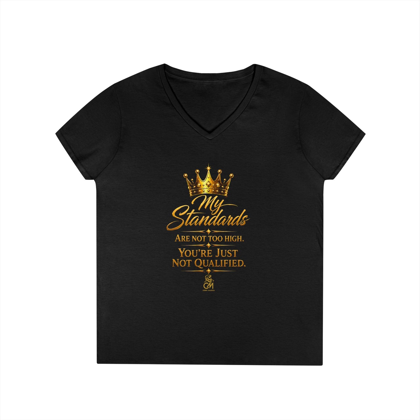 My Standards ARE NOT TOO HIGH YOU'RE JUST NOT QUALIFED.Ladies' V-Neck T-Shirt