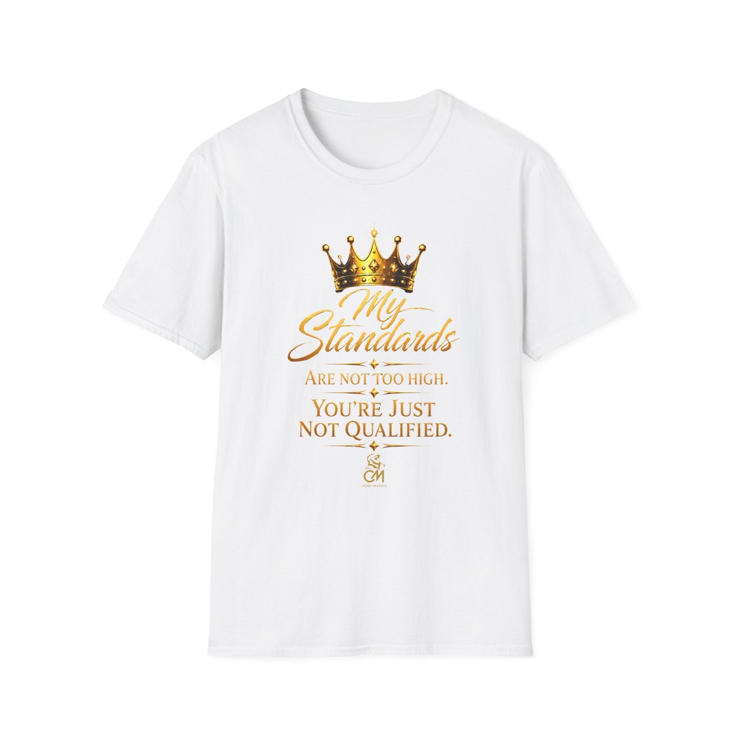 My Standards ARE NOT TOO HIGH YOU'RE JUST NOT QUALIFED.Unisex Softstyle T-Shirt