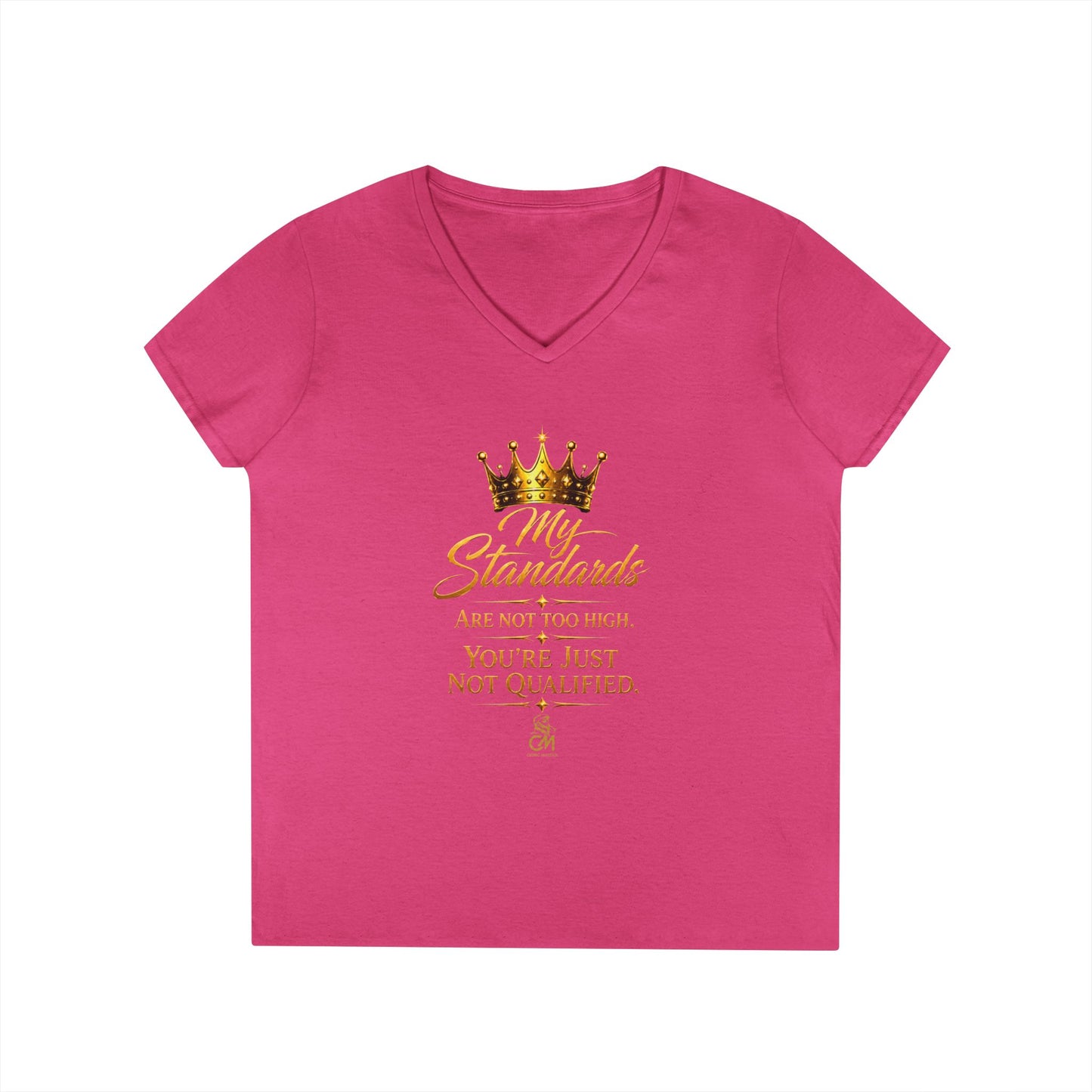 My Standards ARE NOT TOO HIGH YOU'RE JUST NOT QUALIFED.Ladies' V-Neck T-Shirt