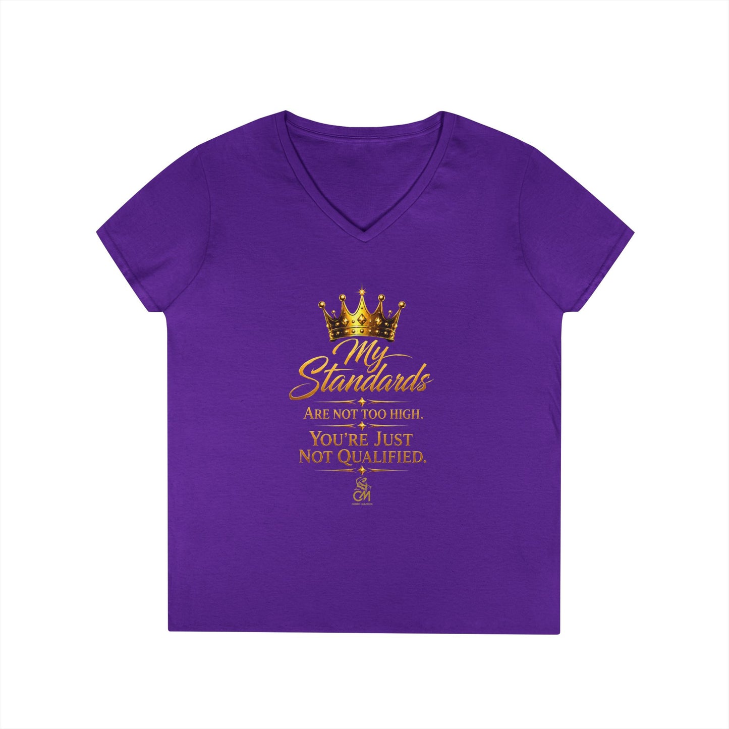 My Standards ARE NOT TOO HIGH YOU'RE JUST NOT QUALIFED.Ladies' V-Neck T-Shirt