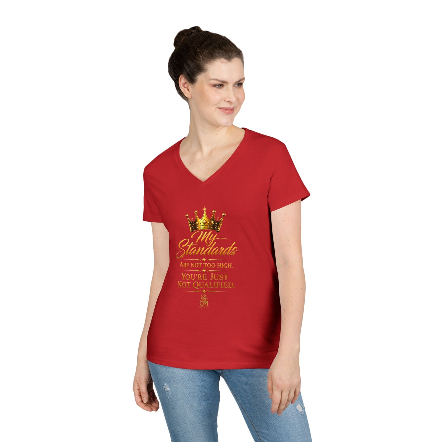 My Standards ARE NOT TOO HIGH YOU'RE JUST NOT QUALIFED.Ladies' V-Neck T-Shirt