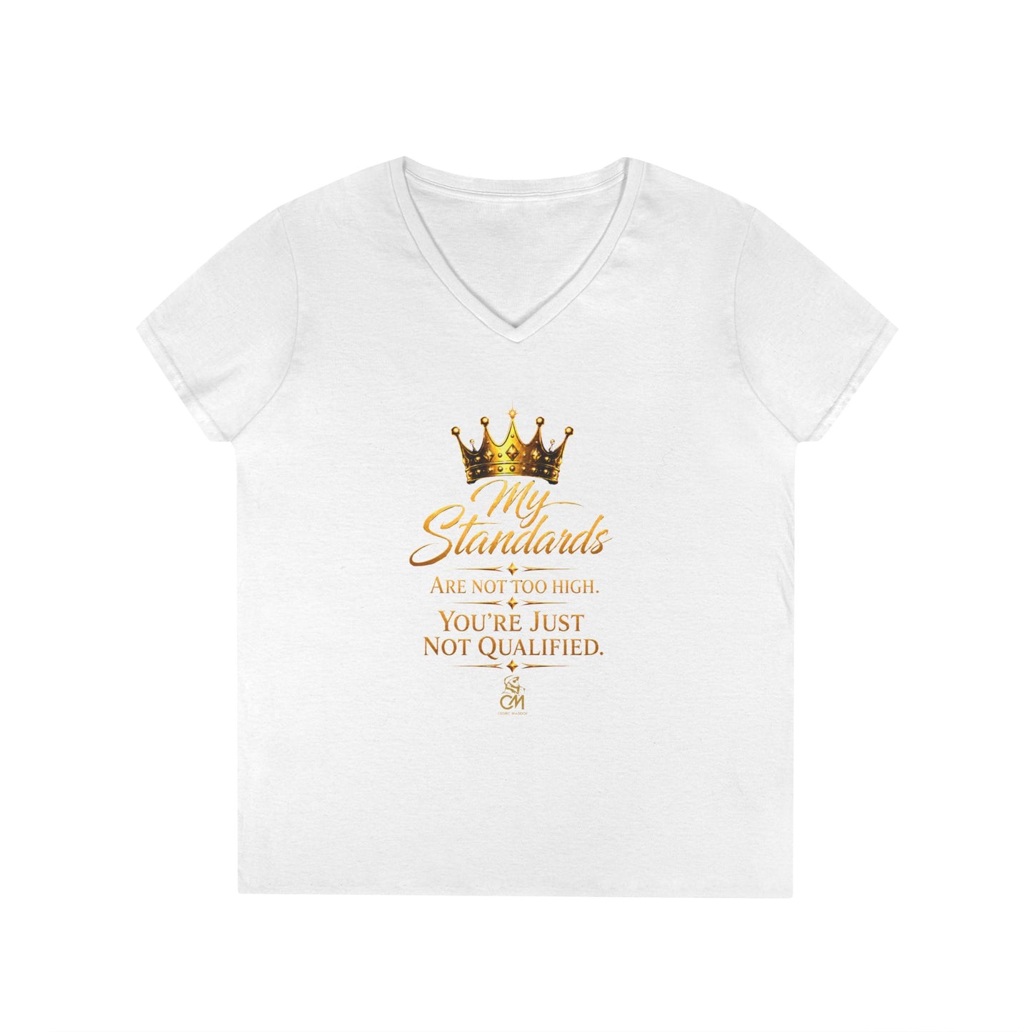 My Standards ARE NOT TOO HIGH YOU'RE JUST NOT QUALIFED.Ladies' V-Neck T-Shirt