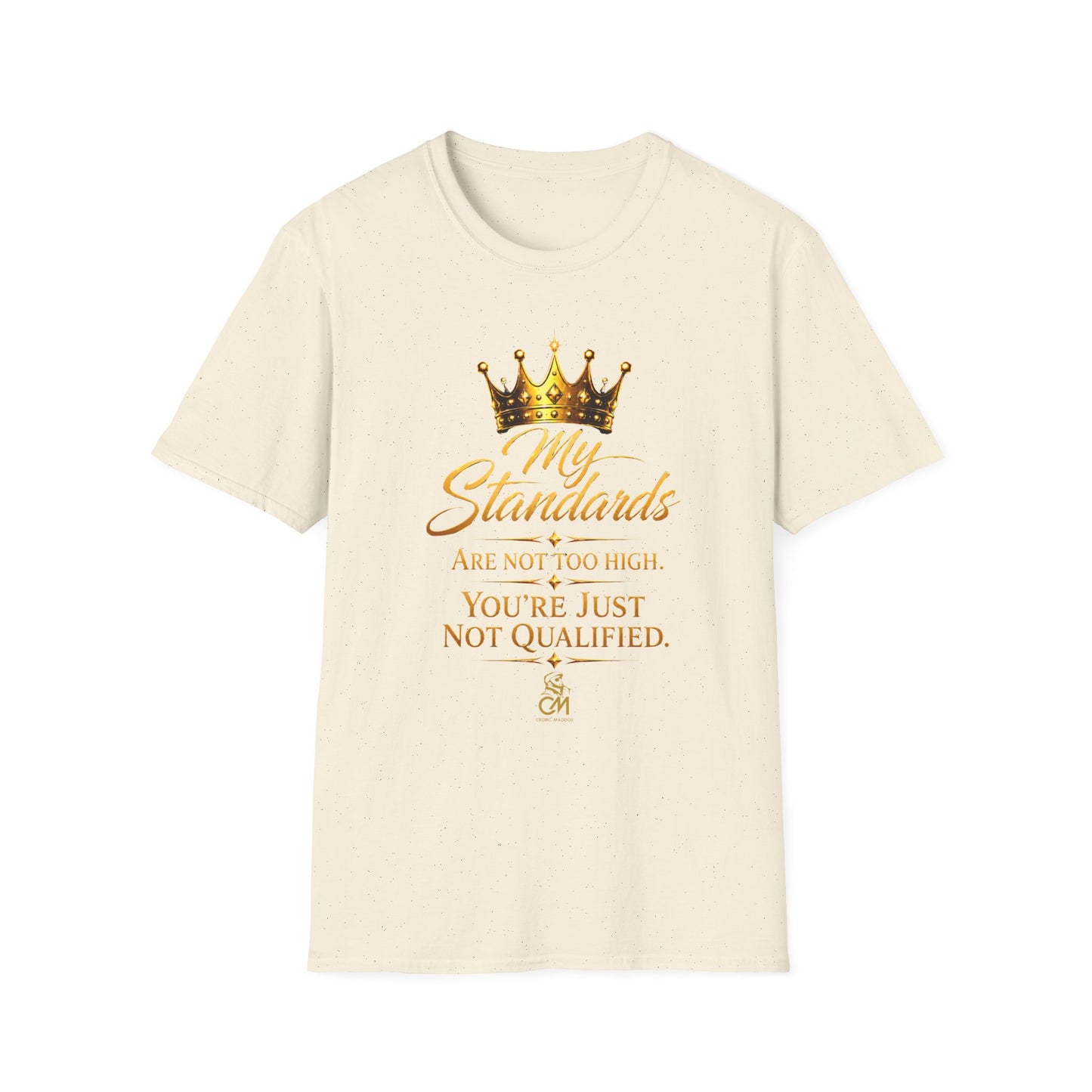 My Standards ARE NOT TOO HIGH YOU'RE JUST NOT QUALIFED.Unisex Softstyle T-Shirt